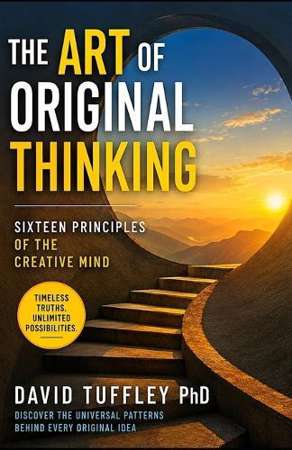The Art of Original Thinking: Sixteen Principles of the Creative Mind