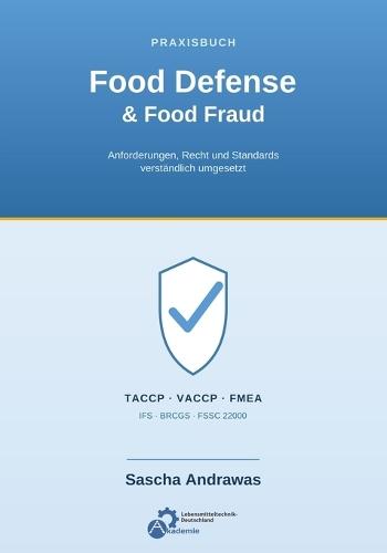 Praxisbuch Food Defense & Food Fraud: Anforderungen, Recht und Standards verständlich umgesetzt IFS Food v8 - BRCGS Issue 9 - FSSC 22000 V6/V7 - ISO 22000