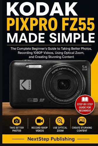 Kodak PIXPRO FZ55 Made Simple: The Complete Beginner's Guide to Taking Better Photos, Recording 1080P Videos, Using Optical Zoom, and Creating Stunning Content