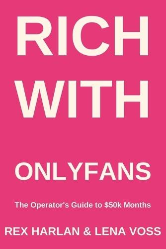 RICH WITH ONLYFANS - No Filter: The Complete Operator Playbook for 2026 Niches, Content, PPV, Customs, Whales & The Dark Hypnosis Edge