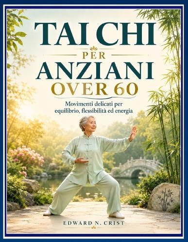 Tai CHI Per Anziani Over 60: Movimenti delicati per equilibrio, flessibilità ed energia.