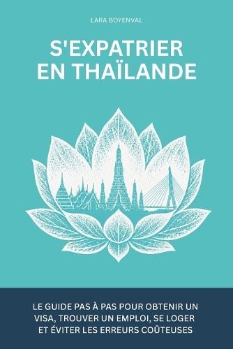 S'expatrier en Thaïlande: Le guide pas à pas pour obtenir un visa, trouver un emploi, se loger et éviter les erreurs coûteuses