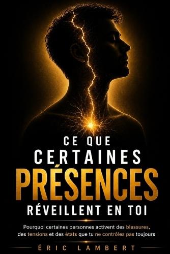 Ce que certaines présences réveillent en toi: Pourquoi certaines personnes activent des blessures, des tensions et des états que tu ne contrôles pas toujours