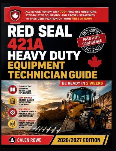 Red Seal 421A Heavy Duty Equipment Technician Guide: ""All-in-One Review with 700+ Practice Questions, Step-by-Step Solutions, and Proven Strategies to Pass Certification on Your First Attempt""