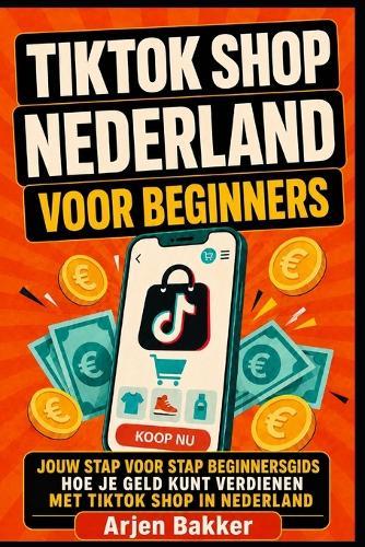 TikTok Shop Nederland Voor Beginners: Jouw Stap Voor Stap Beginnersgids Hoe Je Geld Kunt Verdienen Met TikTok Shop in Nederland Affiliate Marketing Gids Winnende Producten Vinden Tips & Trucs