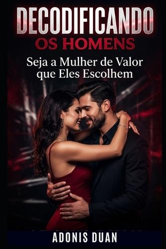 Decodificando OS Homens: Seja a Mulher de Valor que Eles Escolhem