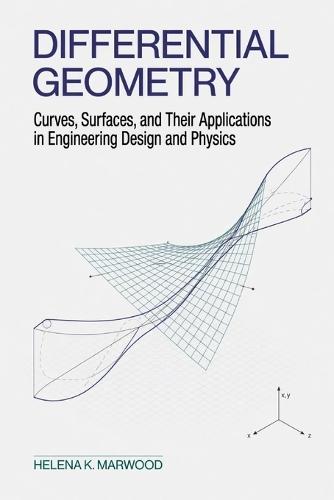 Differential Geometry: Curves, Surfaces, and Their Applications in Engineering Design and Physics