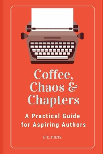 Coffee, Chaos & Chapters: A Practical Guide for Aspiring Authors