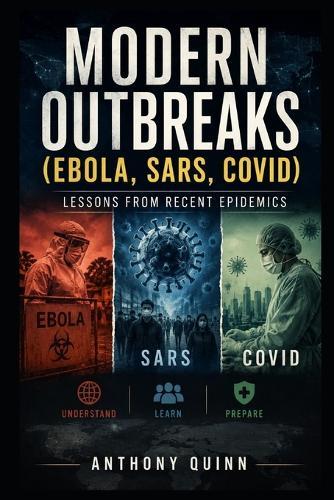 Modern Outbreaks (Ebola, SARS, COVID): Lessons from Recent Epidemics
