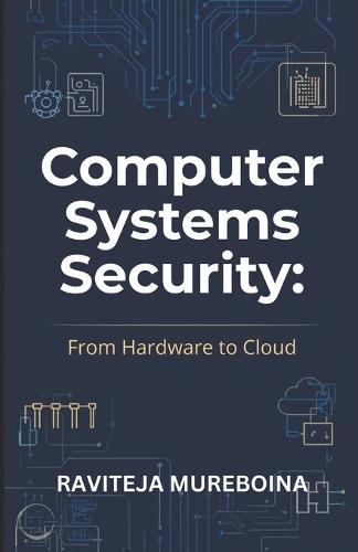 Computer Systems Security: From Hardware to Cloud: A Practical Guide to Computer Architecture, Operating Systems, Virtualization, Mobile Security, and Cybersecurity Fundamentals