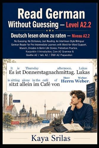 Read German Without Guessing - Level A2.2 / Deutsch lesen ohne zu raten - Niveau A2.2: No Guessing. No Dictionary. Just Reading. German Graded Reader for Learners. Goethe A2 / telc A2 / ÖSD A2 Prep