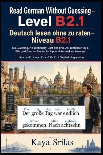 Read German Without Guessing - Level B2.1 / Deutsch lesen ohne zu raten: No Guessing. No Dictionary. Just Reading. Upper-Intermediate German Graded Reader. Goethe B2 / telc B2 / ÖSD B2 / TestDaF