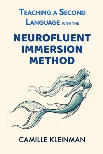 Teaching a Second Language with The NeuroFluent Immersion Method: Discover a novel, groundbreaking, research-backed method to make learning a foreign language easy, fun, natural, and stress-free