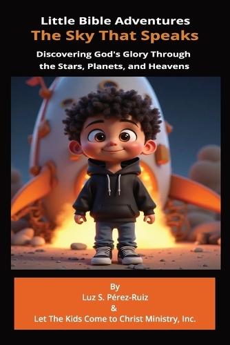 The Sky That Speaks: Discovering God's Glory Through the Stars, Planets, and Heavens