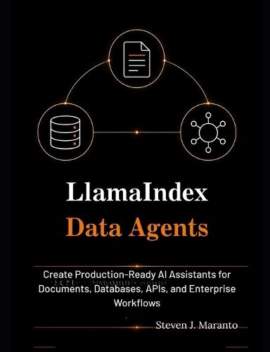 LlamaIndex Data Agents: : Create Production-Ready AI Assistants for Documents, Databases, APIs, and Enterprise Workflows