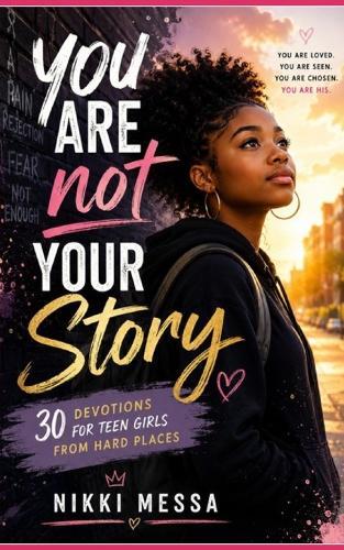 You Are Not Your Story: 30 Devotions for Teen Girls From Hard Places