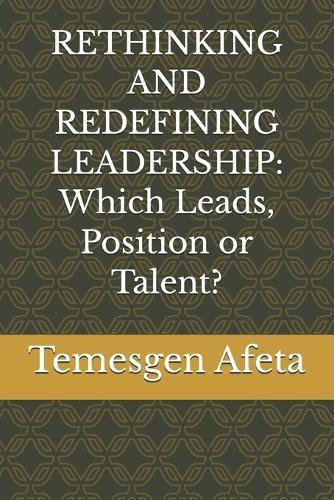 Rethinking and Redefining Leadership: Which Leads, Position or Talent?