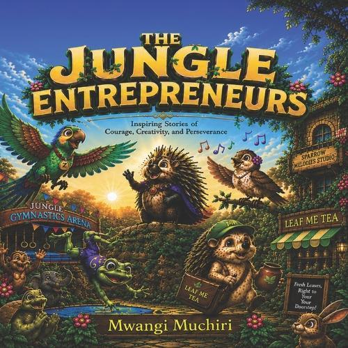 The Jungle Entrepreneurs: Inspiring Stories of Courage, Creativity, and Perseverance