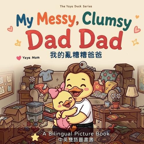 My Messy, Clumsy Dad Dad: Bilingual Traditional Chinese-English Story for Toddlers: The Yaya Duck Series Father's Day gift Learn Chinese for kids beginner
