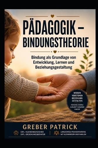 Pädagogik - Bindungstheorie: Bindung als Schlüssel moderner Pädagogik