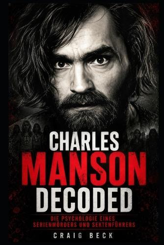 Charles Manson Decoded: Die Psychologie eines Serienmörders und Sektenführers