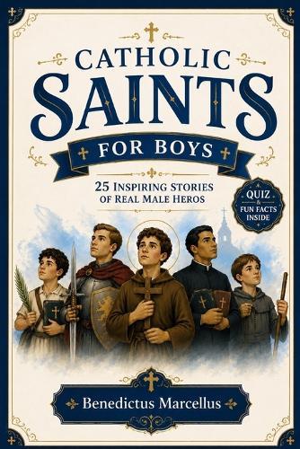 Catholic Saints for Boys: 25 Inspiring Stories of Brave Heroes Who Lived with Faith, Courage, Honor, and Devotion Plus Fun Facts, Quizzes & Activities for Ages 6-12