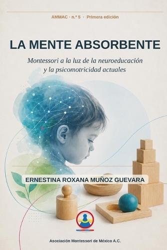 La mente absorbente: Montessori a la luz de la neuroeducación y la psicomotricidad actuales