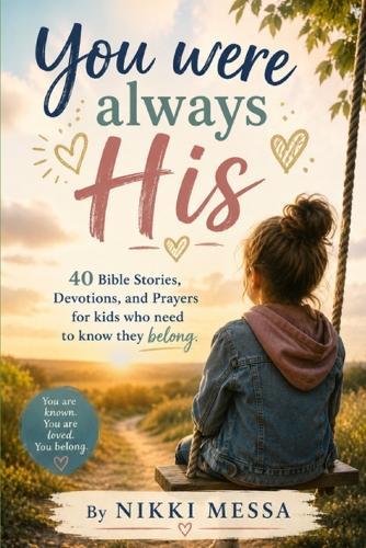 You Were Always His: 40 Bible Stories, Devotions, and Prayers for Kids Who Need to Know They Belong