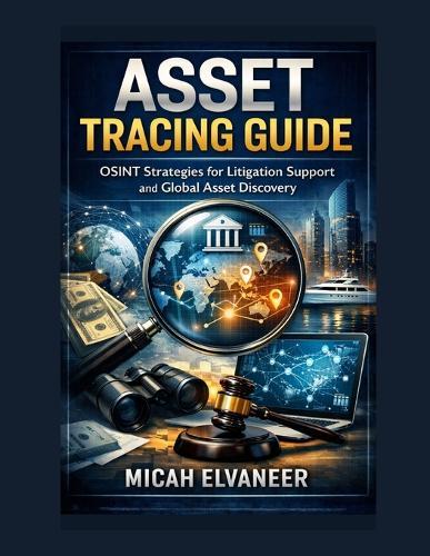 Asset Tracing Guide: OSINT Strategies for Litigation Support and Global Asset Discovery