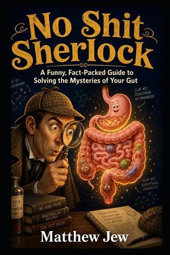 No Shit Sherlock: A Funny, Fact-Packed Guide to Solving the Mysteries of Your Gut