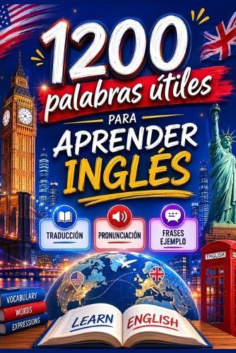 1200 Palabras Útiles Para Aprender Inglés. Vocabulario Esencial: Palabras en inglés por categorías con traducción, pronunciación y frases de ejemplo