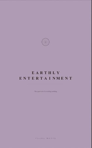 Earthly Entertainment: The Quiet Art of Avoiding Nothing