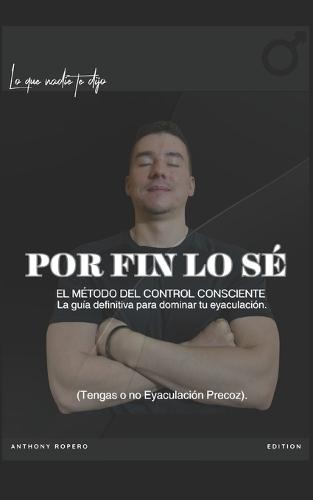 El Código Del Control Consciente Para Dominar Tu Eyaculacion: Metodología definitiva para tu rendimiento y resistencia masculina