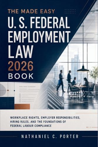 The Made Easy U. S. Federal Employment Law 2026 Book: Criminal Law Concepts, Common Offences, Legal Procedures, and How California Penal Rules Work in Everyday Context