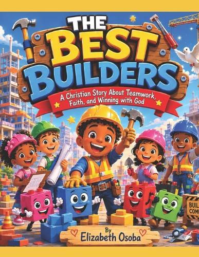 The Best Builders: A Christian Story About Teamwork, Faith, and Winning with God