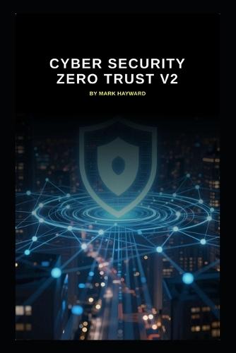Cyber Security Zero Trust v2: Updated information based on today's threats and vulnerabilities