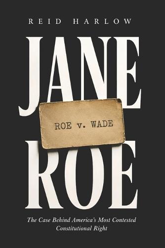 Jane Roe: The Case Behind America's Most Contested Constitutional Right