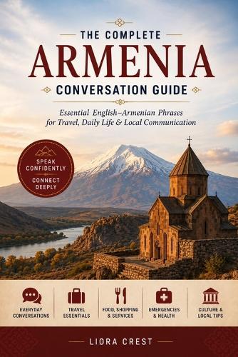 The Complete Armenia Conversation Guide: Essential English-Armenian Phrases for Travel, Daily Life & Local Communication