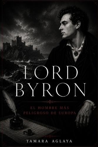 Lord Byron: El hombre más peligroso de Europa