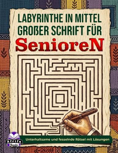 Labyrinthe in mittelgroßer Schrift für Senioren: Entspannende Denkspiele und Rätsel für ältere Erwachsene: Unterhaltsame und fesselnde Rätsel mit Lösungen