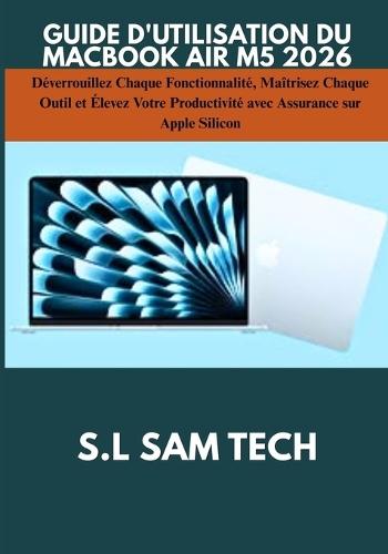 Guide d'Utilisation Du Macbook Air M5 2026: Déverrouillez Chaque Fonctionnalité, Maîtrisez Chaque Outil et Élevez Votre Productivité avec Assurance sur Apple Silicon