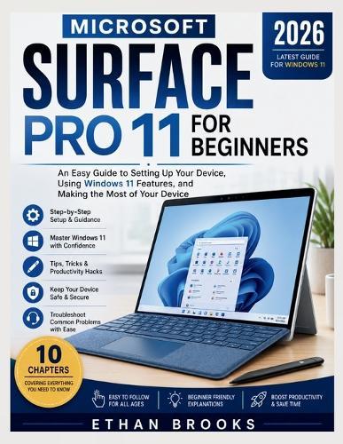 Microsoft Surface Pro 11 for Beginners 2026: An Easy Guide to Setting Up Your Device, Using Windows 11 Features, and Making the Most of Your Device