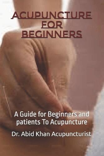 Acupuncture for Beginners: A Guide for Beginners and patients To Acupuncture