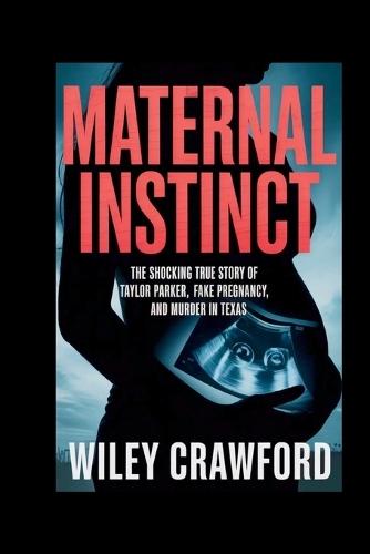 Maternal Instinct: The Shocking True Story Of Taylor Parker, Fake Pregnancy, And Murder In Texas