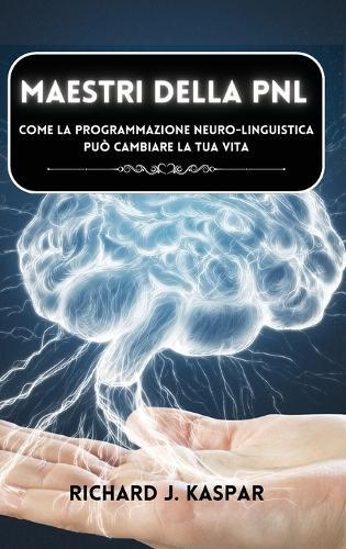 Maestri della PNL: come la programmazione neuro-linguistica può cambiare la tua vita