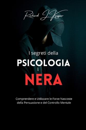 I segreti della psicologia nera: comprendere e utilizzare la forza nascosta della persuasione