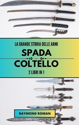 La grande storia delle armi: spada e coltello: 2 libri in 1