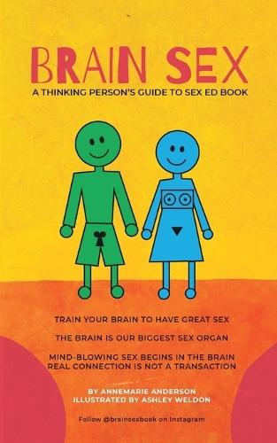 BRAIN SEX - A Thinking Person's Sex Ed Book: A sexual practice based on neurology, results in better sex and mental health!