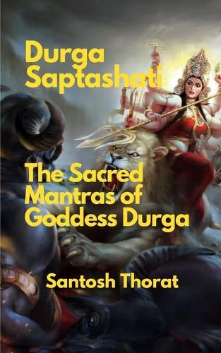 Durga Saptashati: The Sacred Mantras of Goddess Durga: ""Unveiling the Divine Power: Exploring the Sacred Mantras of Goddess Durga""