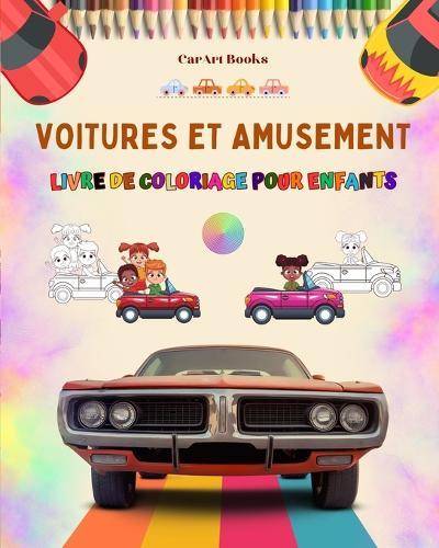 Voitures et amusement - Livre de coloriage pour enfants - Collection divertissante de scènes automobiles: Le meilleur livre pour les enfants pour stimuler leur créativité et s'amuser